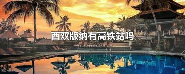 西双版纳有高铁站吗