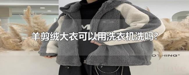羊剪绒大衣可以用洗衣机洗吗? 羊剪绒大衣可以用洗衣机洗吗?