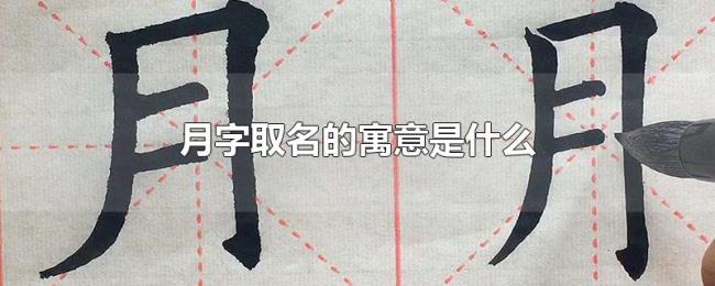 月字取名的寓意是什么 月字取名的寓意是什么