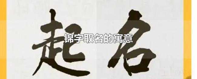 锦字取名的寓意 锦字取名的寓意