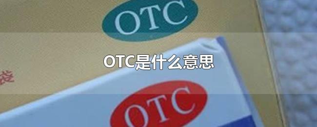 OTC是什么意思 OTC是什么意思
