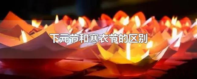 下元节和寒衣节的区别 下元节和寒衣节的区别