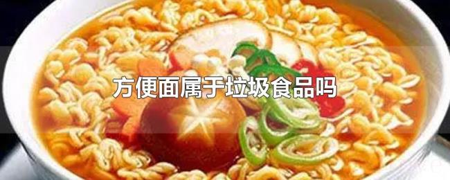 方便面属于垃圾食品吗 方便面属于垃圾食品吗