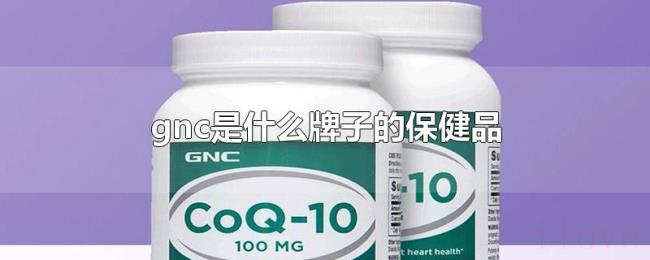 gnc是什么牌子的保健品 gnc是什么牌子的保健品