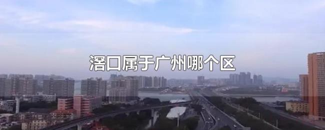 滘口属于广州哪个区 滘口属于广州哪个区