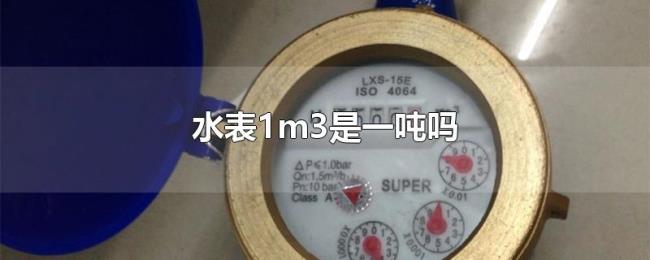 水表1m3是一吨吗 水表1m3是一吨吗