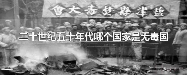 二十世纪五十年代哪个国家是无毒国 二十世纪五十年代哪个国家是无毒国