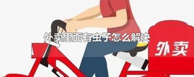 外卖里面有虫子怎么解决