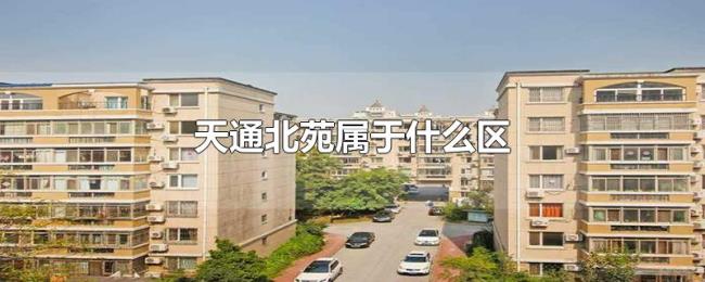天通北苑属于什么区 天通北苑属于什么区
