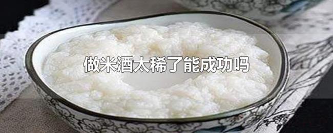 做米酒太稀了能成功吗 做米酒太稀了能成功吗