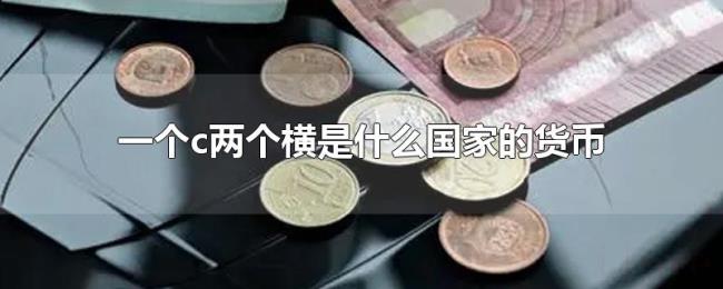 一个c两个横是什么国家的货币 一个c两个横是什么国家的货币