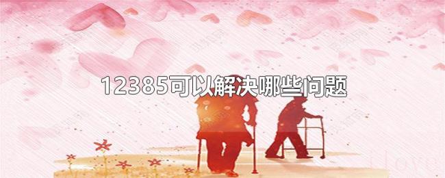 12385可以解决哪些问题 12385可以解决哪些问题