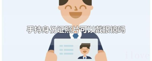 手持身份证照片可以戴眼镜吗