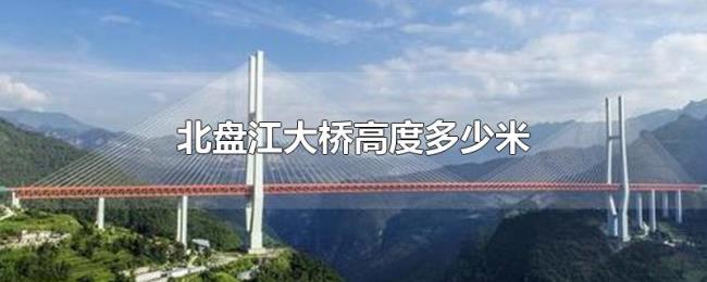北盘江大桥高度多少米 北盘江大桥高度多少米