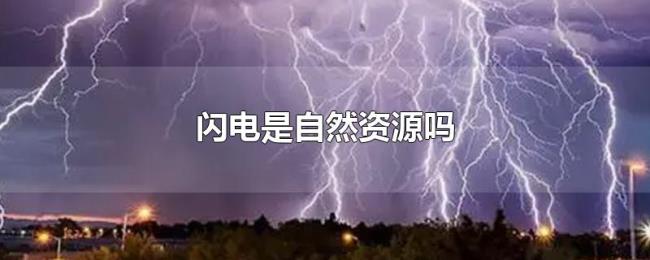闪电是自然资源吗 闪电是自然资源吗