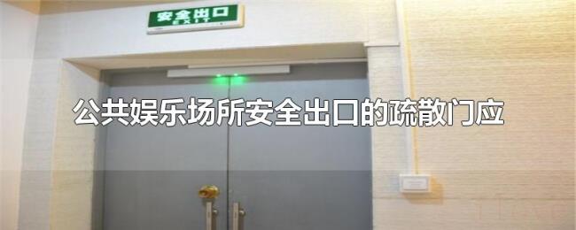公共娱乐场所安全出口的疏散门应