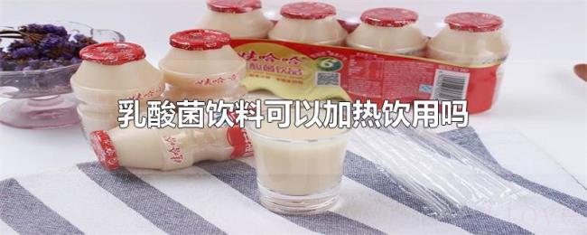 乳酸菌饮料可以加热饮用吗