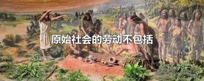 原始社会的劳动不包括