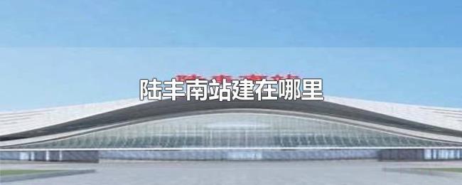 陆丰南站建在哪里 陆丰南站建在哪里
