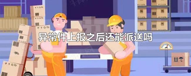 异常件上报之后还能派送吗