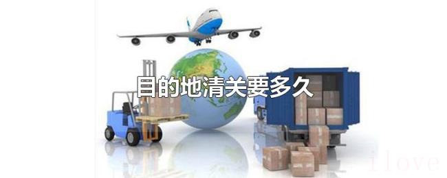 目的地清关要多久 目的地清关要多久