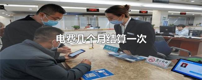 电费几个月结算一次 电费几个月结算一次