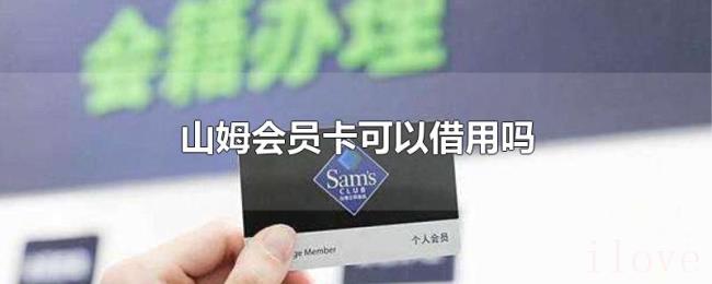 山姆会员卡可以借用吗