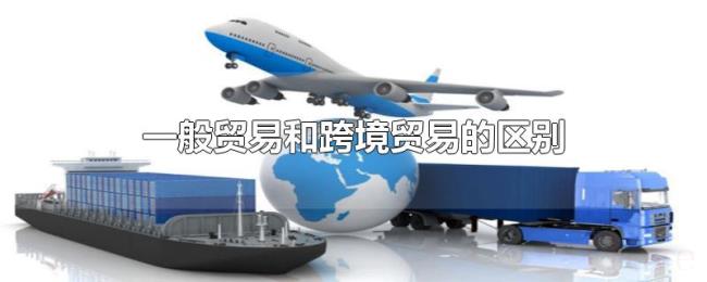 一般贸易和跨境贸易的区别