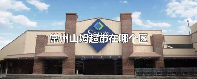 常州山姆超市在哪个区