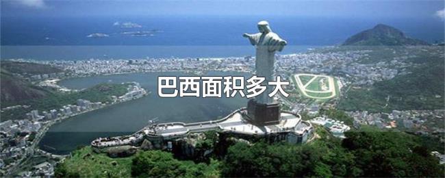 巴西面积多大 巴西面积多大