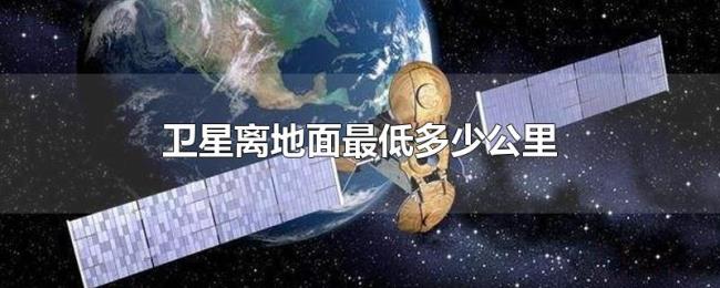 卫星离地面最低多少公里