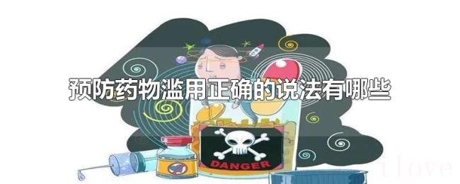 预防药物滥用正确的说法有哪些 预防药物滥用正确的说法有哪些