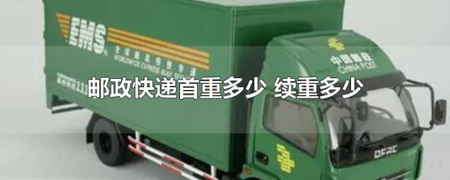 邮政快递首重多少(续重多少) 邮政快递首重多少(续重多少)