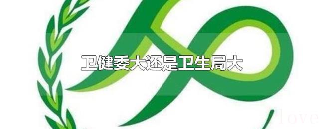 卫健委大还是卫生局大