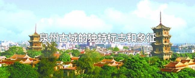 泉州古城的独特标志和象征