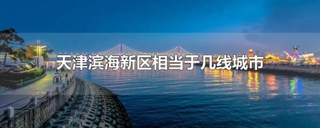 天津滨海新区相当于几线城市