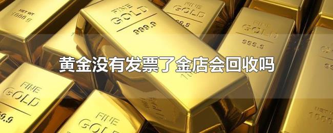 黄金没有发票了金店会回收吗