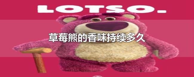 草莓熊的香味持续多久 草莓熊的香味持续多久