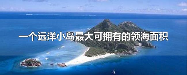 一个远洋小岛最大可拥有的领海面积