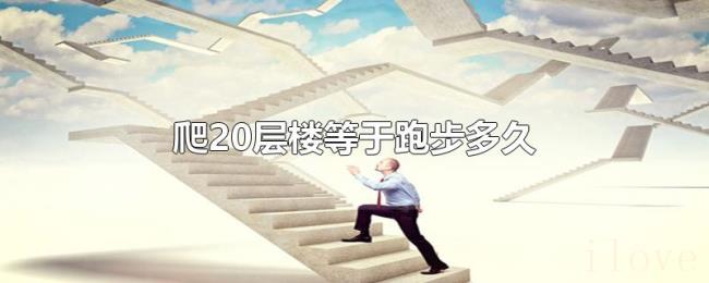 爬20层楼等于跑步多久 爬20层楼等于跑步多久