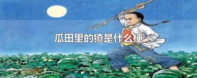 瓜田里的猹是什么梗 瓜田里的猹是什么梗