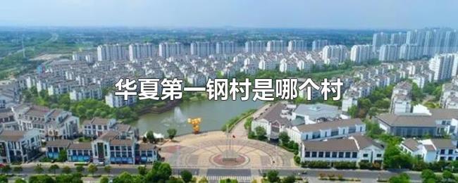华夏第一钢村是哪个村 华夏第一钢村是哪个村