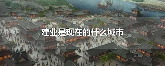建业是现在的什么城市 建业是现在的什么城市
