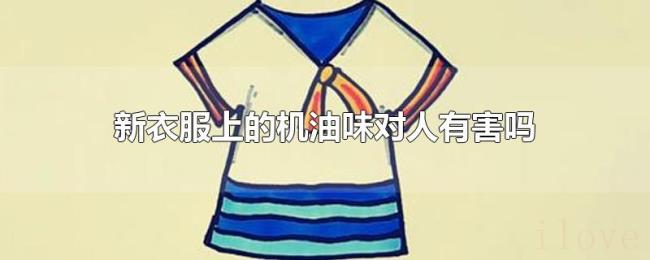 新衣服上的机油味对人有害吗