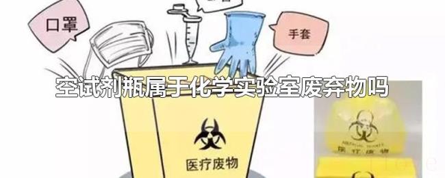 空试剂瓶属于化学实验室废弃物吗