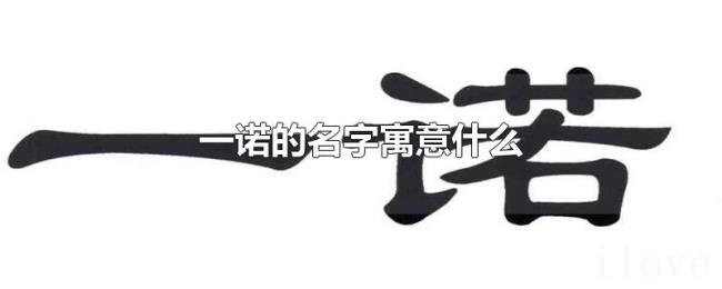 一诺的名字寓意什么 一诺的名字寓意什么