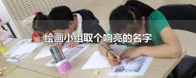 绘画小组取个响亮的名字 绘画小组取个响亮的名字