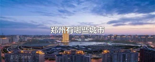 郑州有哪些城市