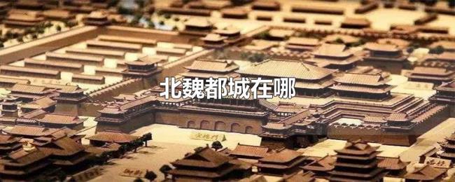 北魏都城在哪 北魏都城在哪