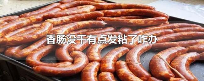 香肠没干有点发粘了咋办 香肠没干有点发粘了咋办